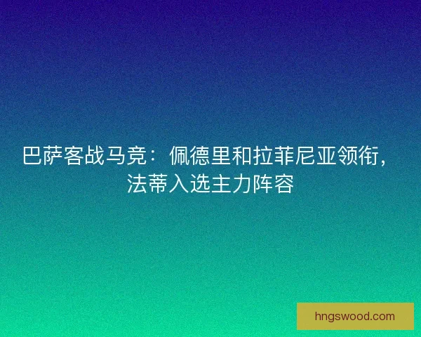 巴萨客战马竞：佩德里和拉菲尼亚领衔，法蒂入选主力阵容